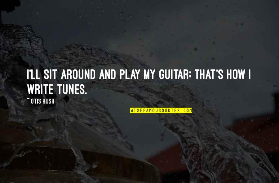 Stracener Genealogy Quotes By Otis Rush: I'll sit around and play my guitar; that's