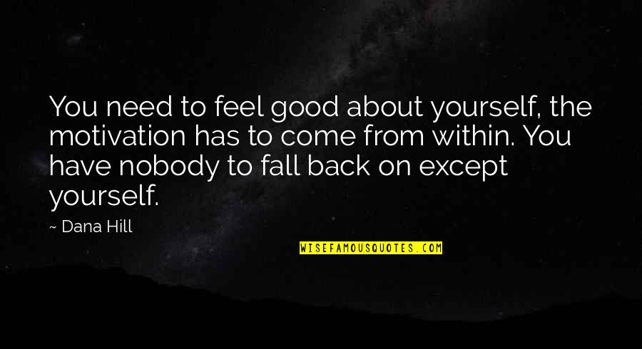 Stracey Quotes By Dana Hill: You need to feel good about yourself, the Stracey Quotes By Dana Hill: You need to feel good about yourself, the