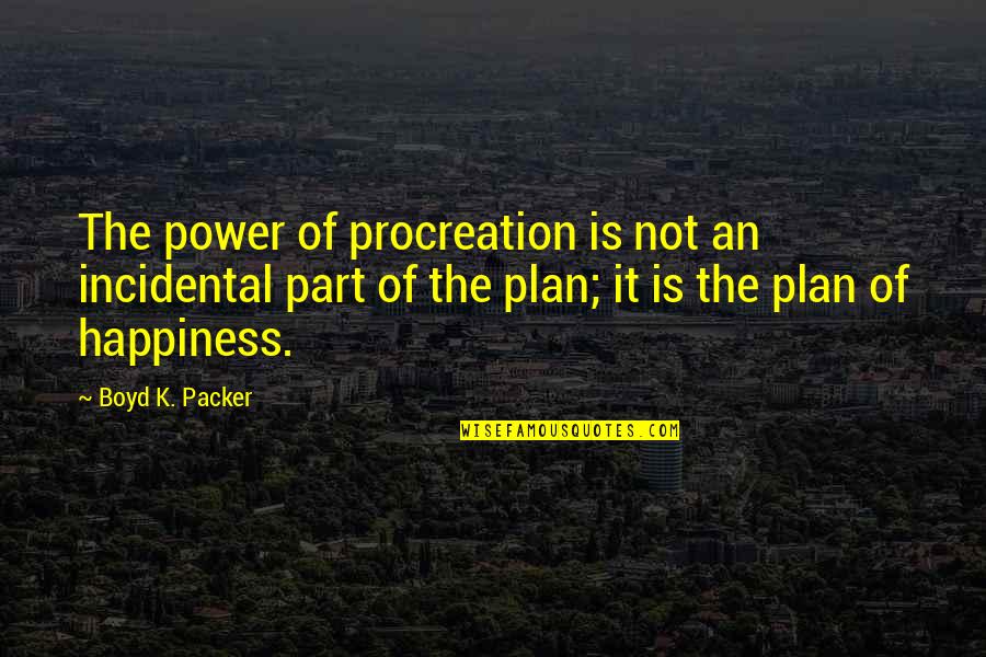 Stracey Ve Quotes By Boyd K. Packer: The power of procreation is not an incidental