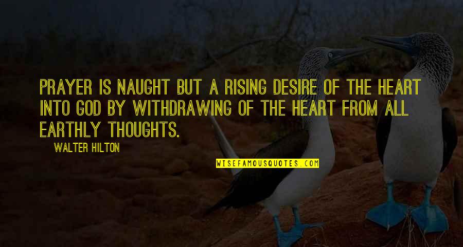 Stracher Geology Quotes By Walter Hilton: Prayer is naught but a rising desire of