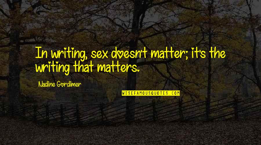 Strachey Reality Quotes By Nadine Gordimer: In writing, sex doesn't matter; it's the writing