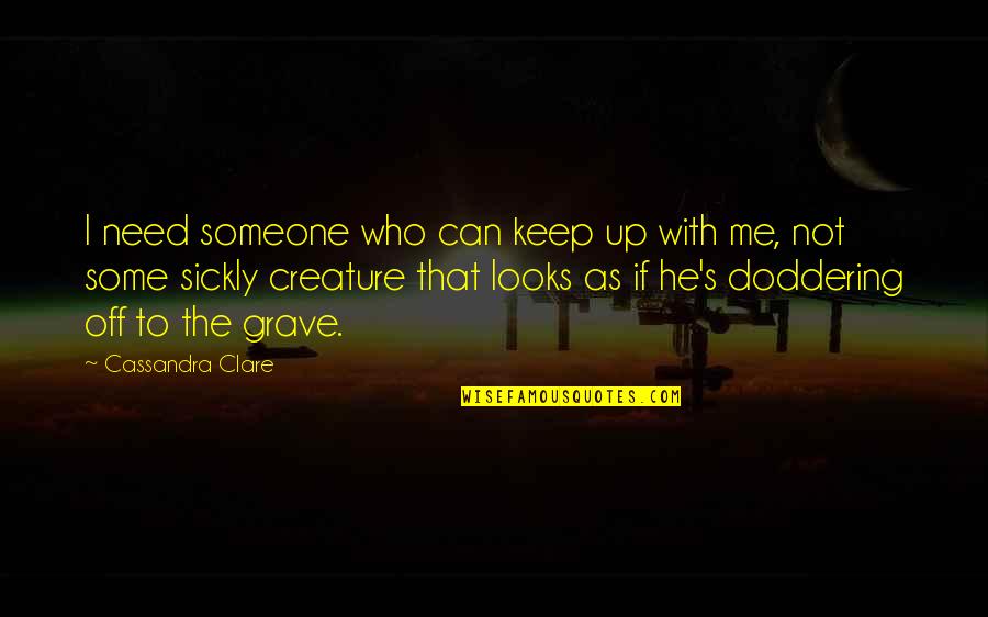 Stracinci Quotes By Cassandra Clare: I need someone who can keep up with