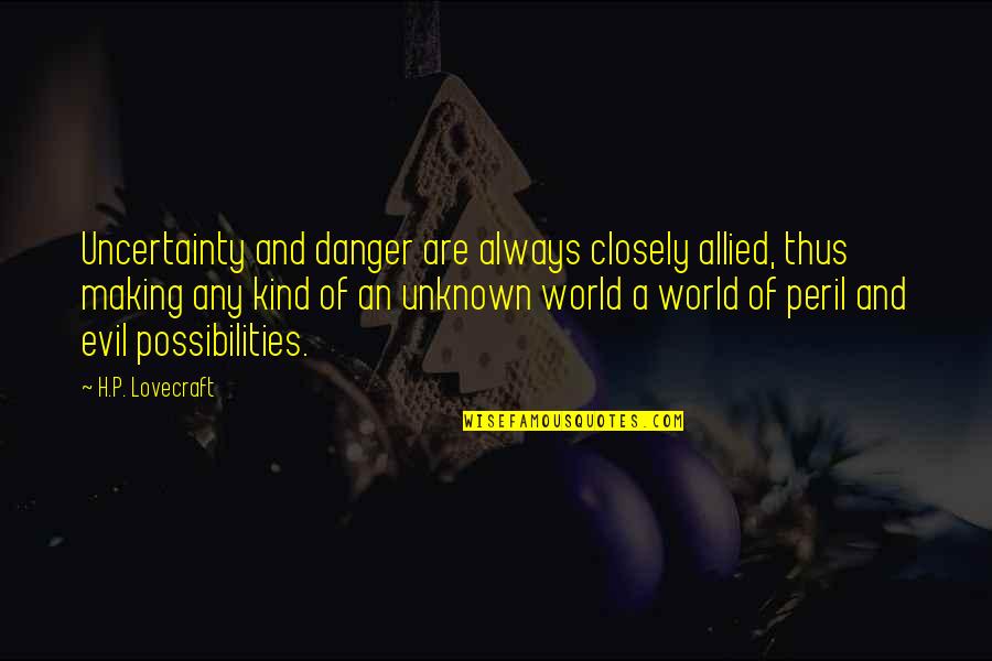 Stracingco Quotes By H.P. Lovecraft: Uncertainty and danger are always closely allied, thus