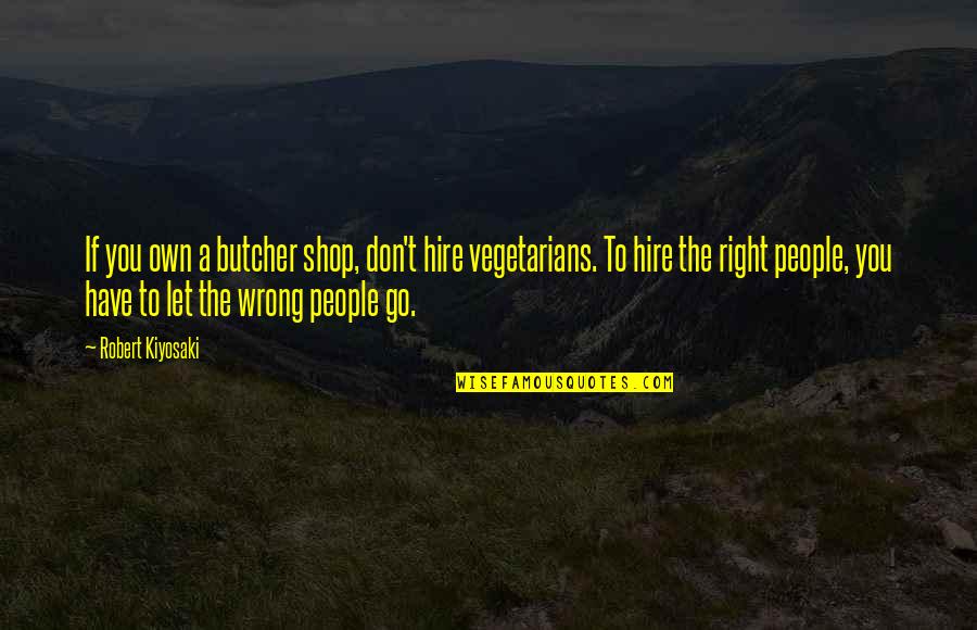 Strack Quotes By Robert Kiyosaki: If you own a butcher shop, don't hire Strack Quotes By Robert Kiyosaki: If you own a butcher shop, don't hire