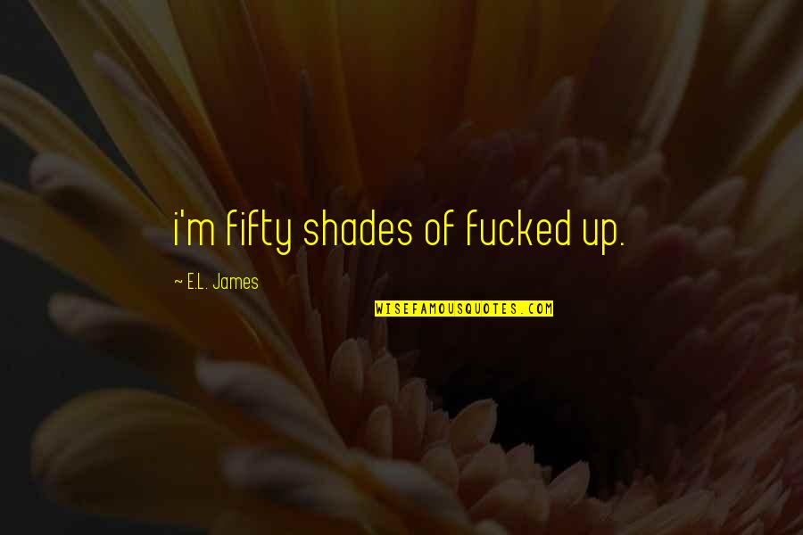Stracke Realty Quotes By E.L. James: i'm fifty shades of fucked up.