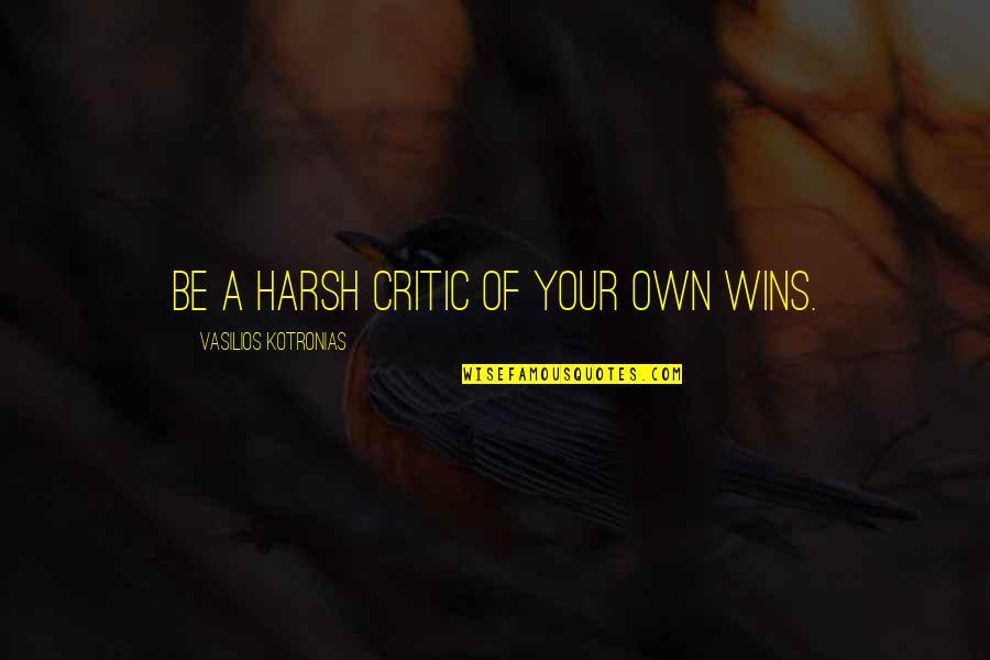 Stracke Realty Quotes By Vasilios Kotronias: Be a harsh critic of your own wins.
