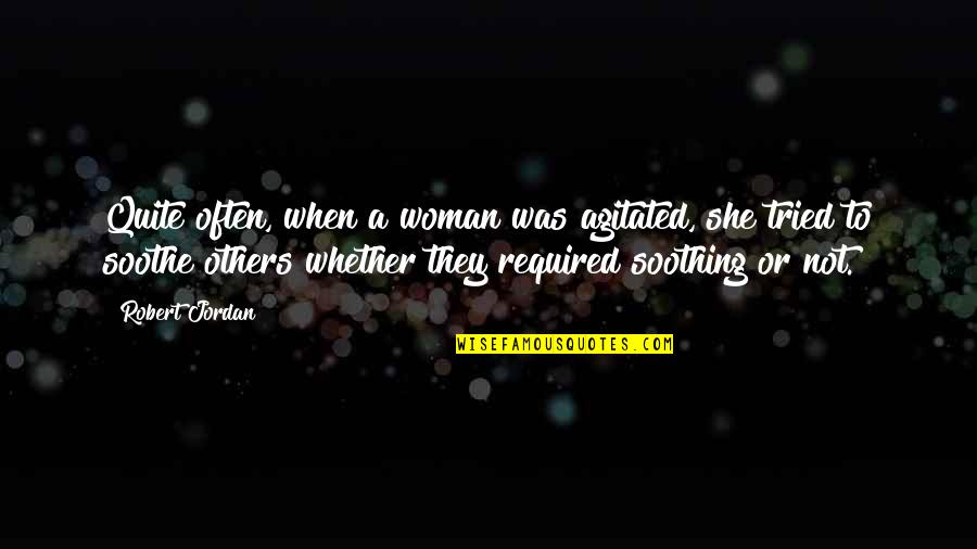 Stracotto Al Quotes By Robert Jordan: Quite often, when a woman was agitated, she