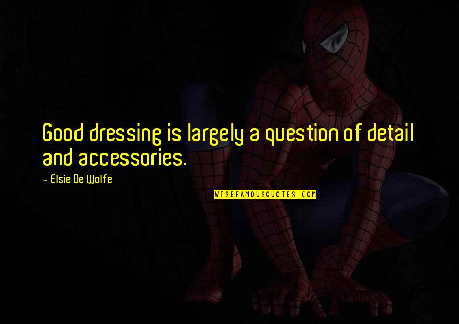 Stracotto Giada Quotes By Elsie De Wolfe: Good dressing is largely a question of detail Stracotto Giada Quotes By Elsie De Wolfe: Good dressing is largely a question of detail
