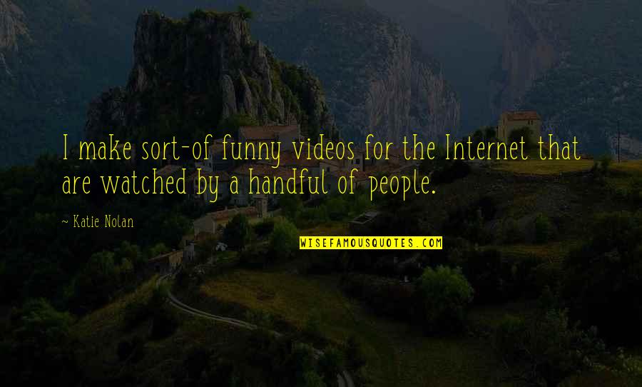 Straczynski Comics Quotes By Katie Nolan: I make sort-of funny videos for the Internet