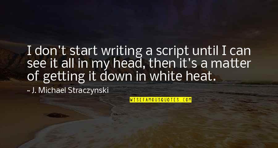 Straczynski Quotes By J. Michael Straczynski: I don't start writing a script until I