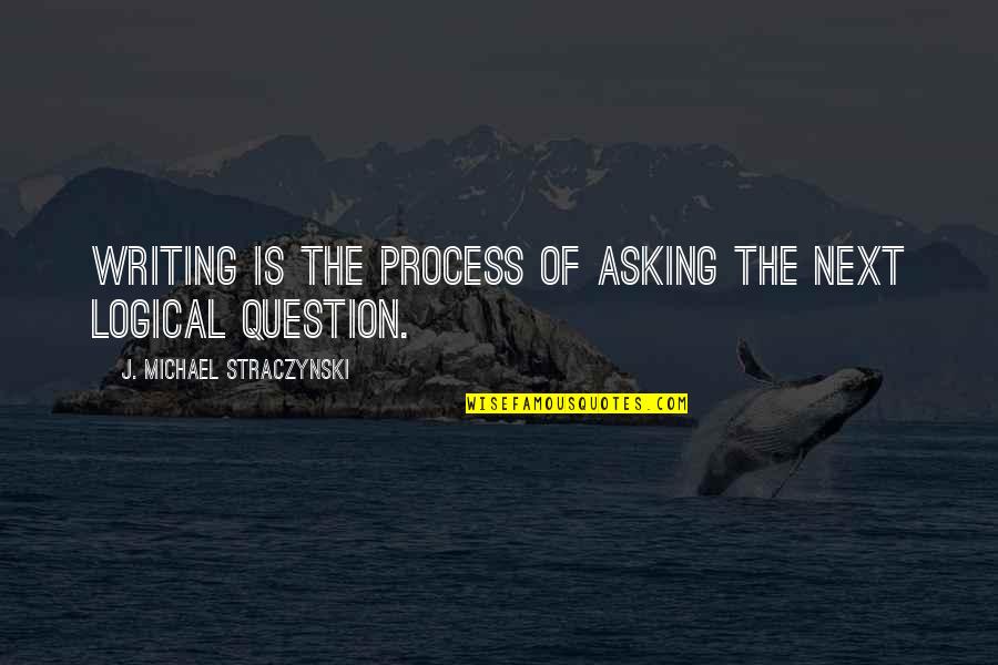 Straczynski Quotes By J. Michael Straczynski: Writing is the process of asking the next