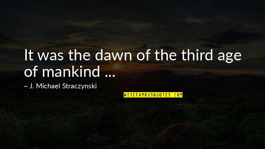 Straczynski Quotes By J. Michael Straczynski: It was the dawn of the third age