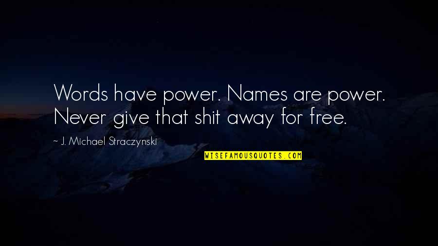Straczynski Quotes By J. Michael Straczynski: Words have power. Names are power. Never give