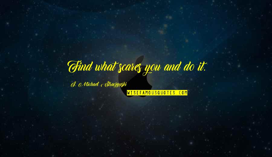 Straczynski Quotes By J. Michael Straczynski: Find what scares you and do it.