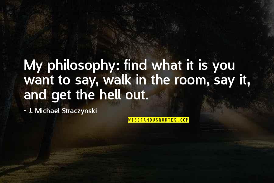 Straczynski Quotes By J. Michael Straczynski: My philosophy: find what it is you want