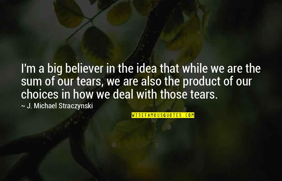 Straczynski Quotes By J. Michael Straczynski: I'm a big believer in the idea that