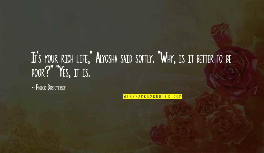 Straddlers Quotes By Fyodor Dostoyevsky: It's your rich life," Alyosha said softly. "Why,