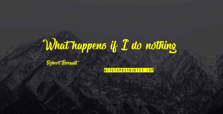 Straddling Crossword Quotes By Robert Breault: What happens if I do nothing? Straddling Crossword Quotes By Robert Breault: What happens if I do nothing?