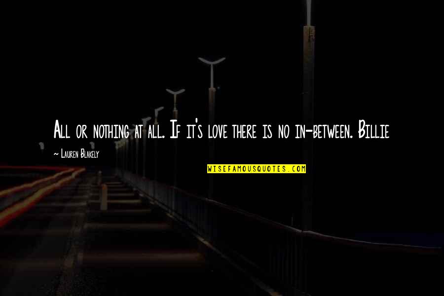 Stradella Rd Quotes By Lauren Blakely: All or nothing at all. If it's love Stradella Rd Quotes By Lauren Blakely: All or nothing at all. If it's love