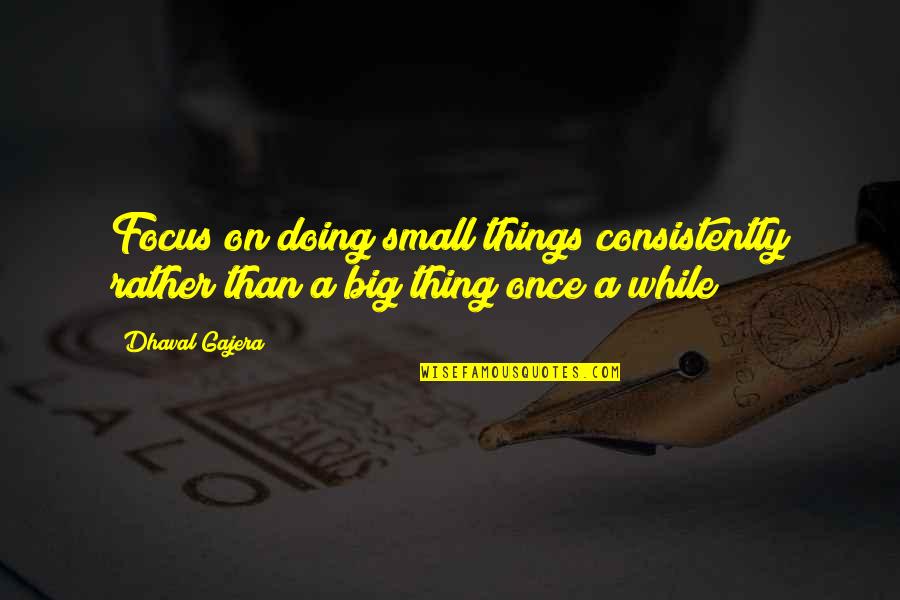 Stradlater Catcher In The Rye Quotes By Dhaval Gajera: Focus on doing small things consistently rather than