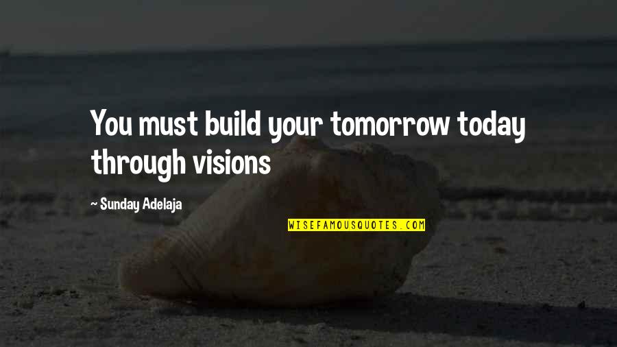 Stradone Quotes By Sunday Adelaja: You must build your tomorrow today through visions Stradone Quotes By Sunday Adelaja: You must build your tomorrow today through visions