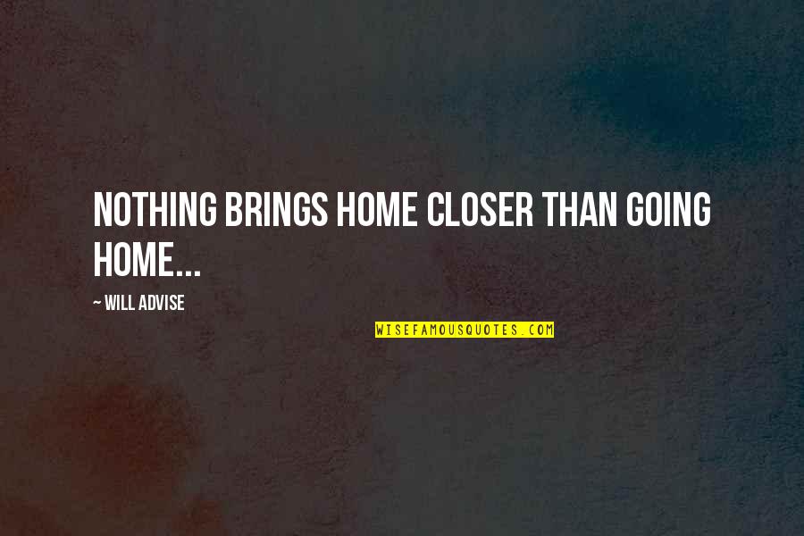 Stradwick North Quotes By Will Advise: Nothing brings home closer than going home... Stradwick North Quotes By Will Advise: Nothing brings home closer than going home...
