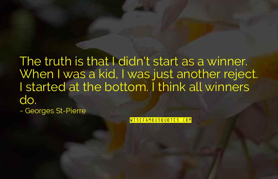 Straehle 2021 Quotes By Georges St-Pierre: The truth is that I didn't start as