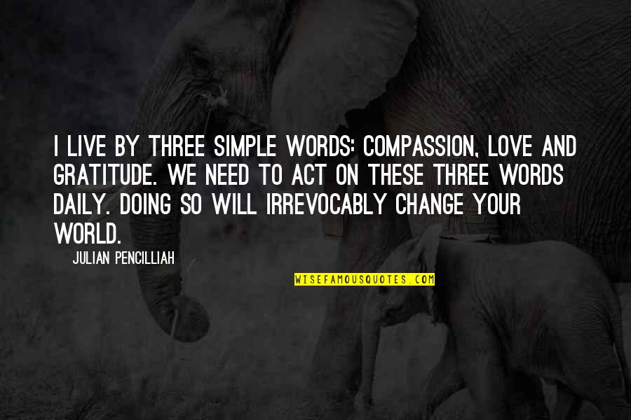 Strafed Quotes By Julian Pencilliah: I live by three simple words: compassion, love Strafed Quotes By Julian Pencilliah: I live by three simple words: compassion, love