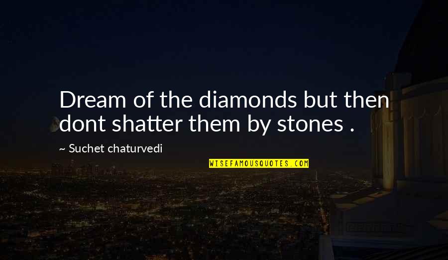 Strafed Quotes By Suchet Chaturvedi: Dream of the diamonds but then dont shatter Strafed Quotes By Suchet Chaturvedi: Dream of the diamonds but then dont shatter