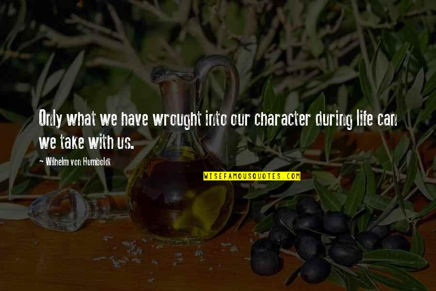 Straffen Op Quotes By Wilhelm Von Humboldt: Only what we have wrought into our character Straffen Op Quotes By Wilhelm Von Humboldt: Only what we have wrought into our character