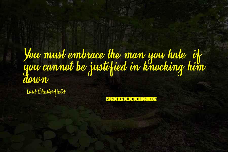 Straggler Quotes By Lord Chesterfield: You must embrace the man you hate, if