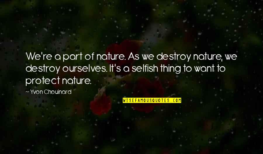 Strahanoski Builders Quotes By Yvon Chouinard: We're a part of nature. As we destroy