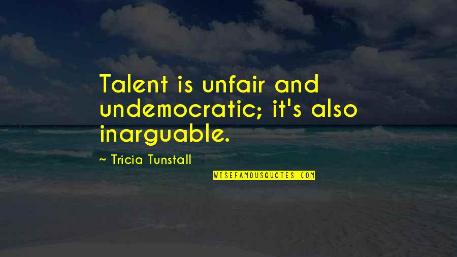 Strahil Atanasov Quotes By Tricia Tunstall: Talent is unfair and undemocratic; it's also inarguable. Strahil Atanasov Quotes By Tricia Tunstall: Talent is unfair and undemocratic; it's also inarguable.