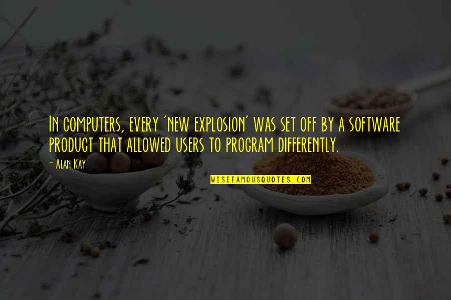 Strahlender Quotes By Alan Kay: In computers, every 'new explosion' was set off Strahlender Quotes By Alan Kay: In computers, every 'new explosion' was set off