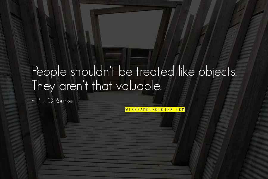 Strahlender Quotes By P. J. O'Rourke: People shouldn't be treated like objects. They aren't Strahlender Quotes By P. J. O'Rourke: People shouldn't be treated like objects. They aren't