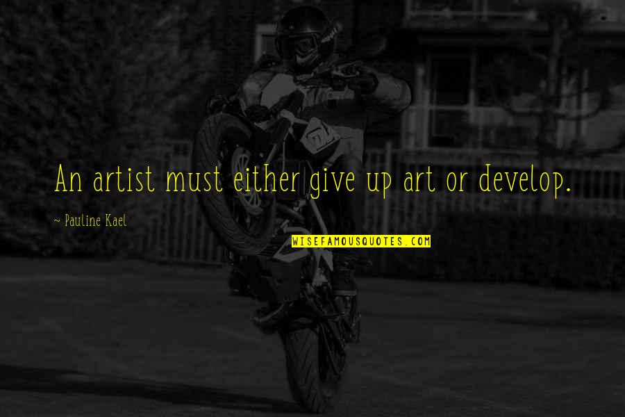 Strahlung Handy Quotes By Pauline Kael: An artist must either give up art or Strahlung Handy Quotes By Pauline Kael: An artist must either give up art or