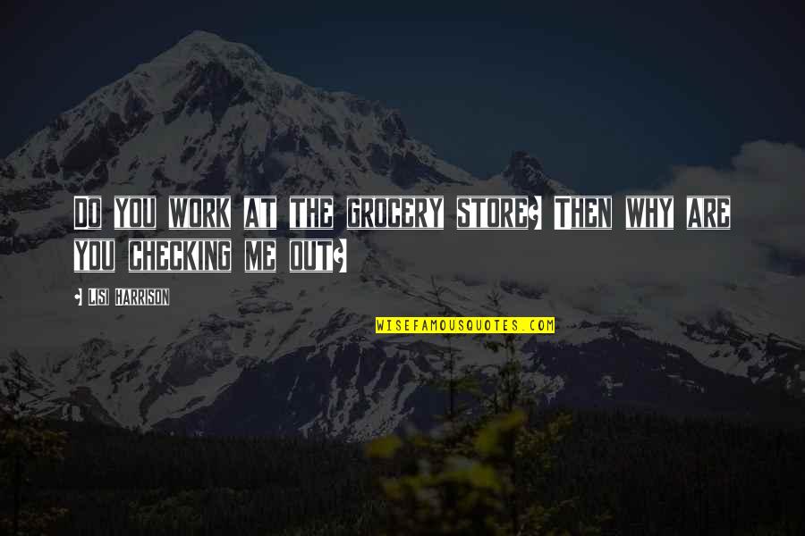 Strahlungsarmes Quotes By Lisi Harrison: Do you work at the grocery store? Then