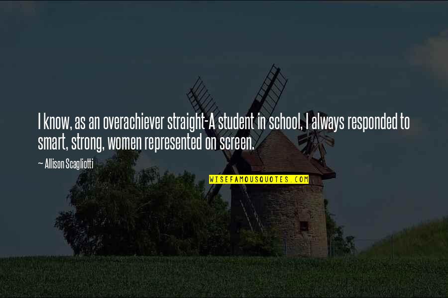 Straight A Student Quotes By Allison Scagliotti: I know, as an overachiever straight-A student in