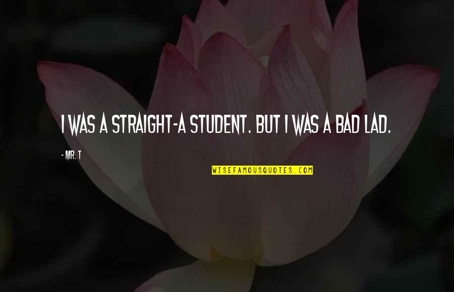 Straight A Student Quotes By Mr. T: I was a straight-A student. But I was