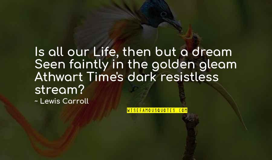 Straight A Students Quotes By Lewis Carroll: Is all our Life, then but a dream Straight A Students Quotes By Lewis Carroll: Is all our Life, then but a dream