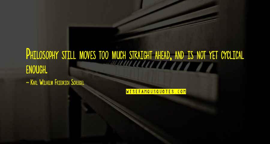 Straight Ahead Quotes By Karl Wilhelm Friedrich Schlegel: Philosophy still moves too much straight ahead, and