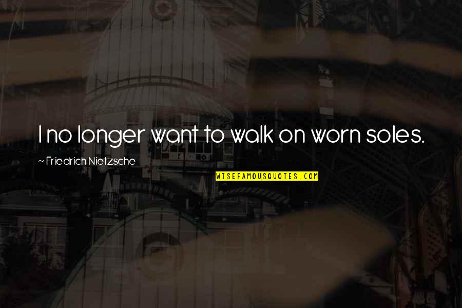 Straight Ally Quotes By Friedrich Nietzsche: I no longer want to walk on worn