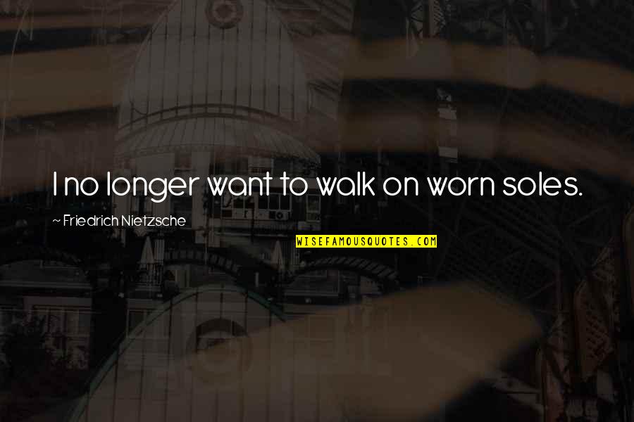 Straight Ally Quotes By Friedrich Nietzsche: I no longer want to walk on worn Straight Ally Quotes By Friedrich Nietzsche: I no longer want to walk on worn