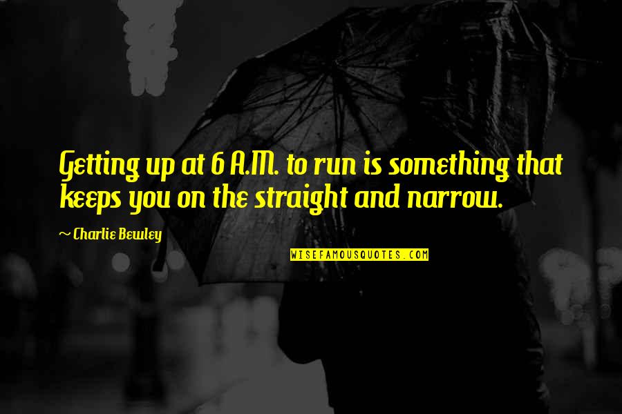 Straight And Narrow Quotes By Charlie Bewley: Getting up at 6 A.M. to run is