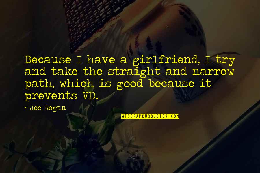Straight And Narrow Quotes By Joe Rogan: Because I have a girlfriend, I try and