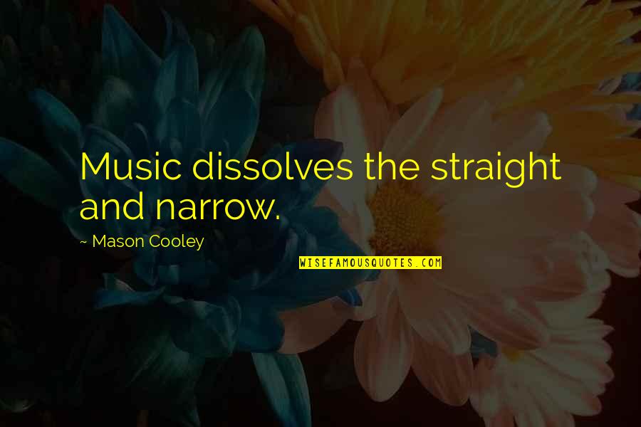 Straight And Narrow Quotes By Mason Cooley: Music dissolves the straight and narrow.
