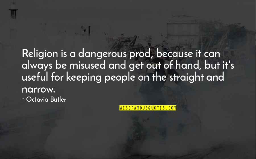 Straight And Narrow Quotes By Octavia Butler: Religion is a dangerous prod, because it can