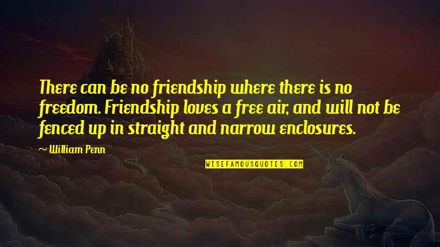Straight And Narrow Quotes By William Penn: There can be no friendship where there is