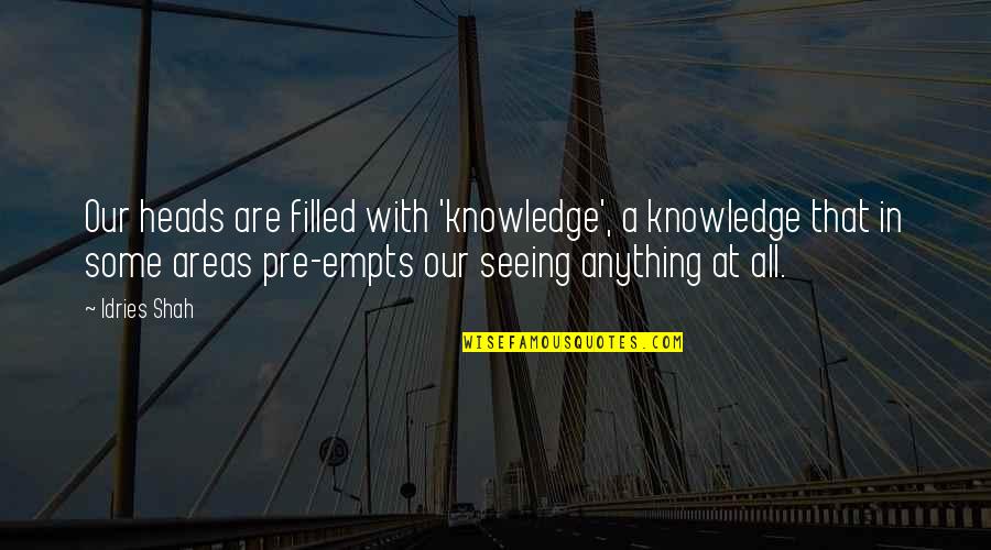 Straight Answer Quotes By Idries Shah: Our heads are filled with 'knowledge', a knowledge