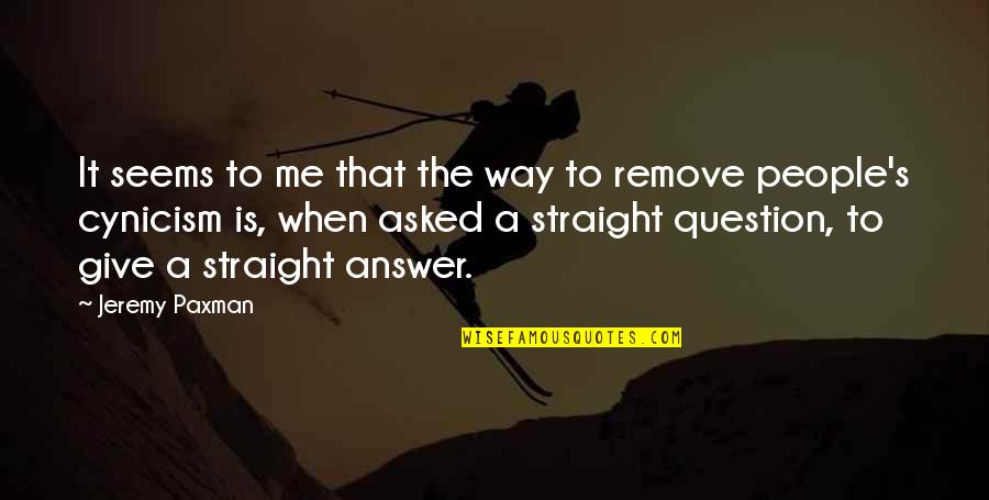 Straight Answer Quotes By Jeremy Paxman: It seems to me that the way to